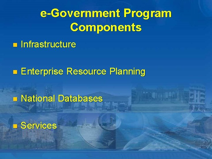 e-Government Program Components n Infrastructure n Enterprise Resource Planning n National Databases n Services