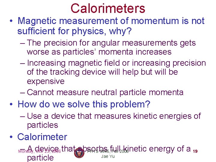 Calorimeters • Magnetic measurement of momentum is not sufficient for physics, why? – The