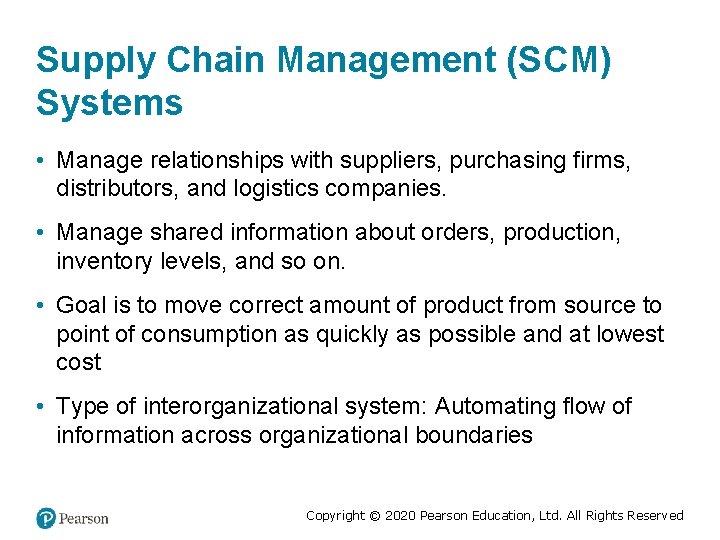 Supply Chain Management (SCM) Systems • Manage relationships with suppliers, purchasing firms, distributors, and