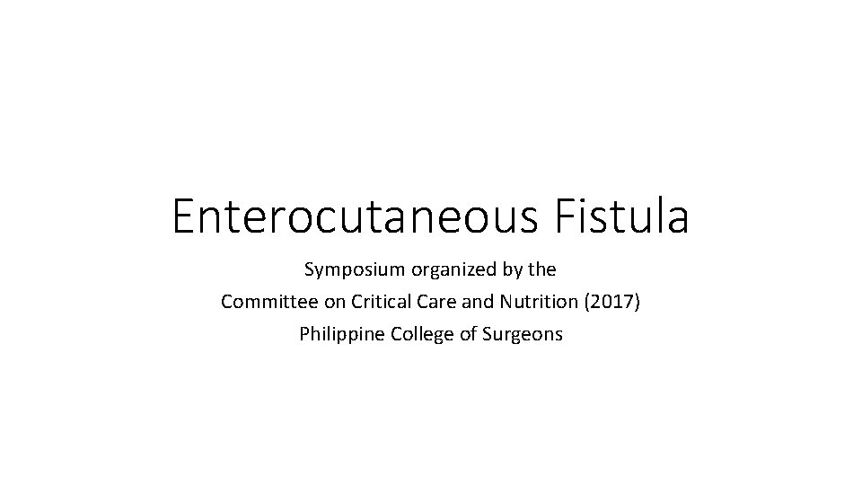 Enterocutaneous Fistula Symposium organized by the Committee on Critical Care and Nutrition (2017) Philippine