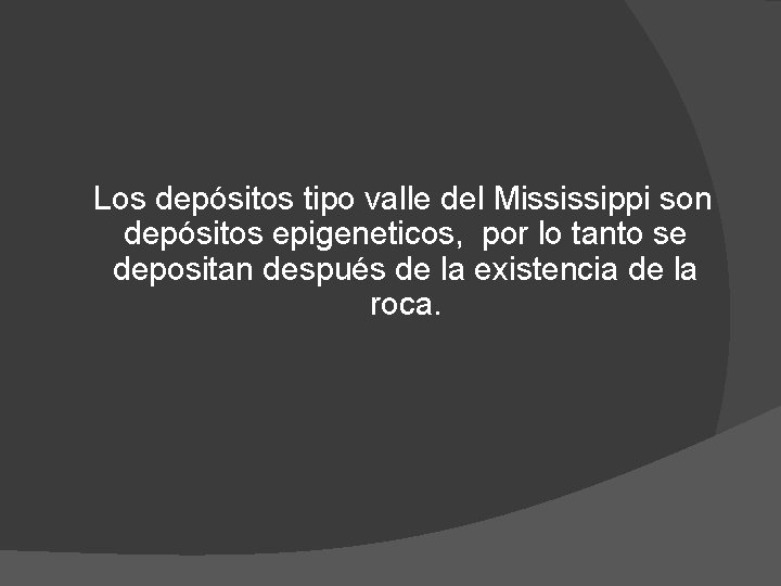 Los depósitos tipo valle del Mississippi son depósitos epigeneticos, por lo tanto se depositan