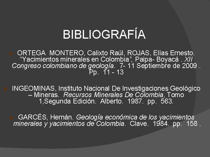 BIBLIOGRAFÍA ORTEGA MONTERO, Calixto Raúl, ROJAS, Elías Ernesto. “Yacimientos minerales en Colombia”, Paipa- Boyacá.