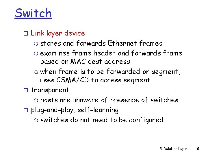 Switch r Link layer device m stores and forwards Ethernet frames m examines frame