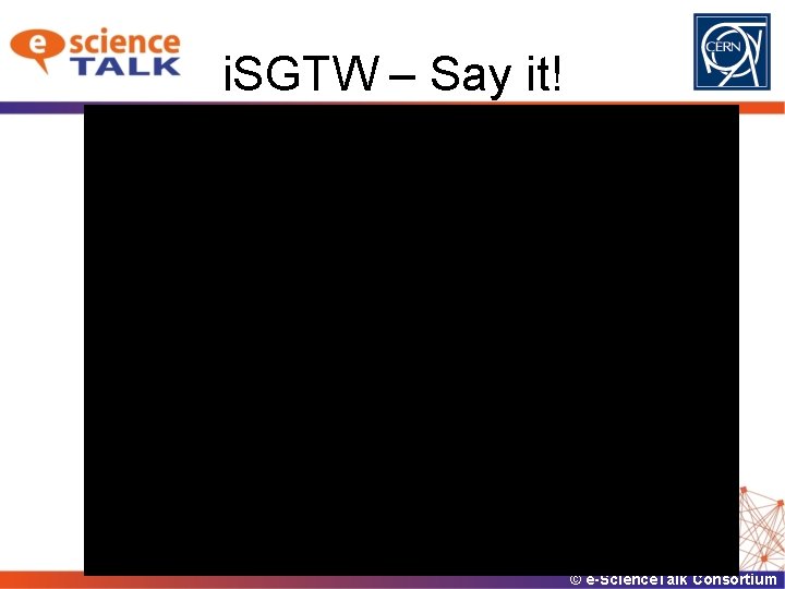 i. SGTW – Say it! © e-Science. Talk Consortium 