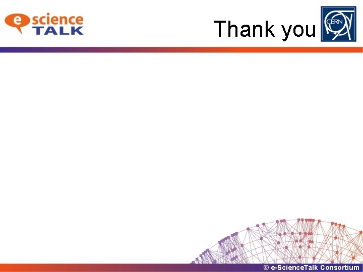 Thank you © e-Science. Talk Consortium 