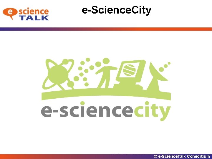 e-Science. City © e-Science. Talk Consortium 