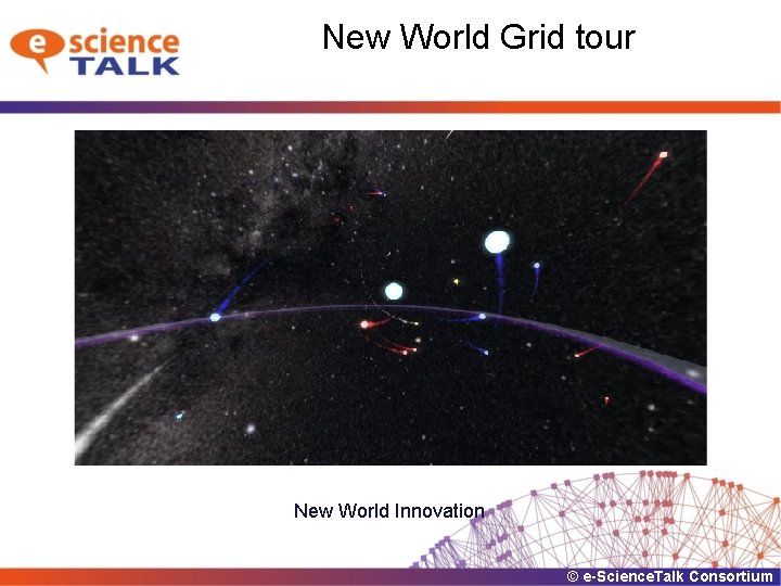 New World Grid tour New World Innovation © e-Science. Talk Consortium 