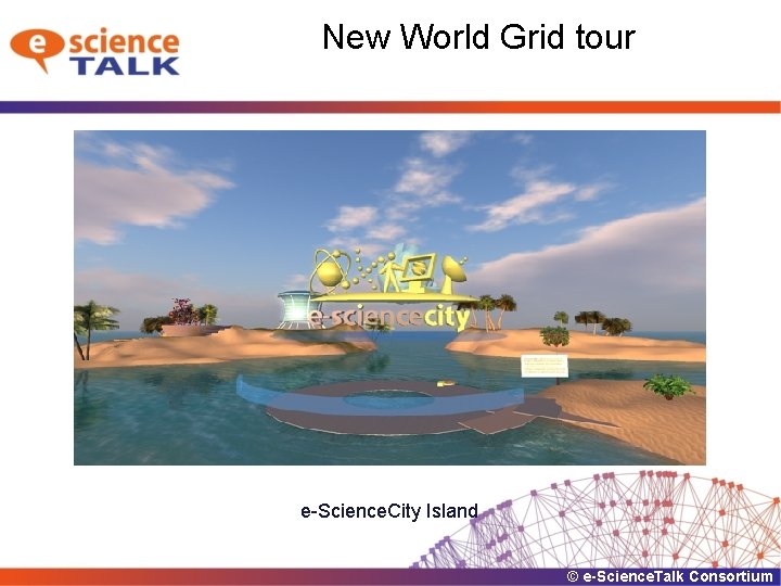 New World Grid tour e-Science. City Island © e-Science. Talk Consortium 