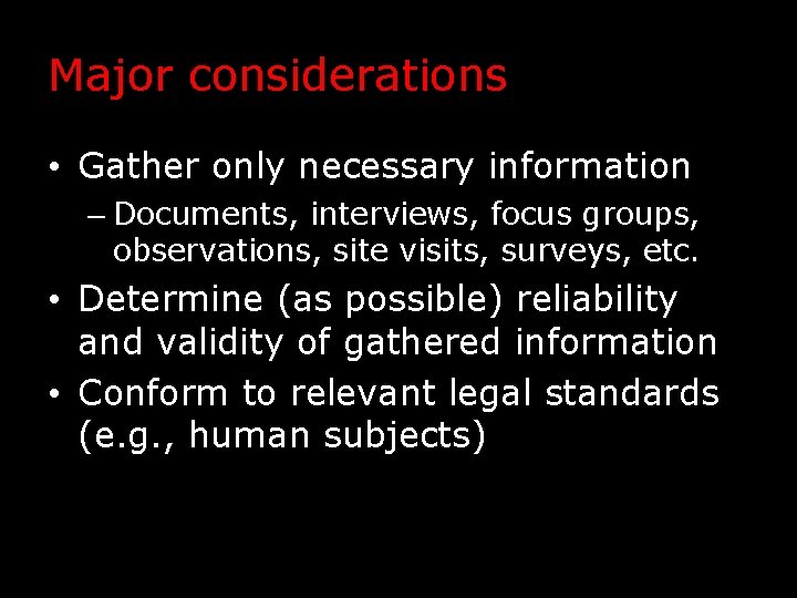 Major considerations • Gather only necessary information – Documents, interviews, focus groups, observations, site