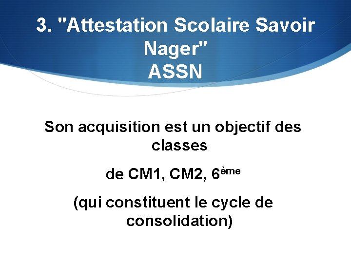 3. "Attestation Scolaire Savoir Nager" ASSN Son acquisition est un objectif des classes de
