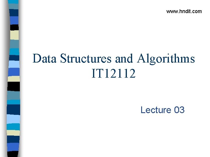 www. hndit. com Data Structures and Algorithms IT 12112 Lecture 03 
