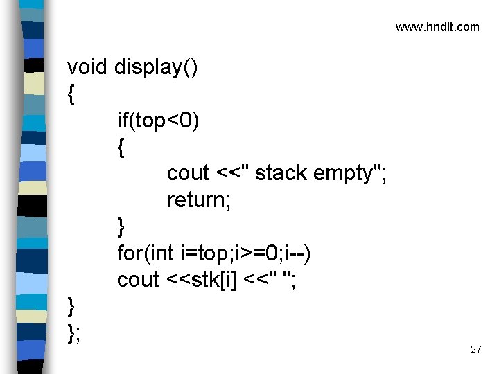 www. hndit. com void display() { if(top<0) { cout <<" stack empty"; return; }