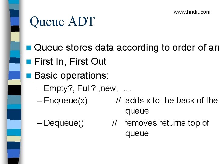 Queue ADT www. hndit. com n Queue stores data according to order of arr
