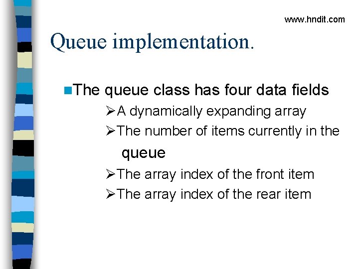 www. hndit. com Queue implementation. n. The queue class has four data fields ØA
