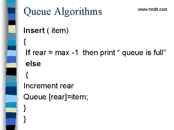 Queue Algorithms www. hndit. com Insert ( item) { If rear = max -1