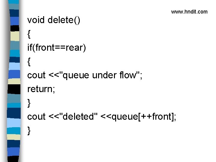 www. hndit. com void delete() { if(front==rear) { cout <<"queue under flow"; return; }
