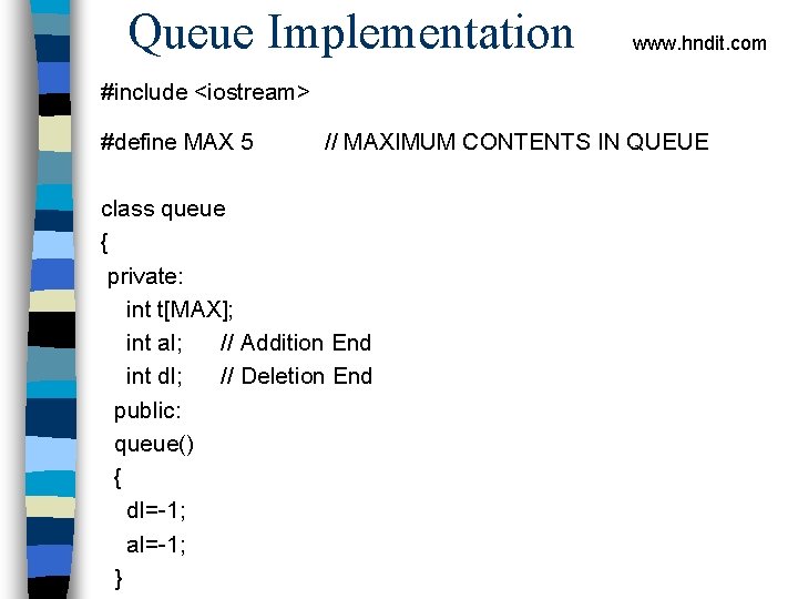 Queue Implementation www. hndit. com #include <iostream> #define MAX 5 // MAXIMUM CONTENTS IN