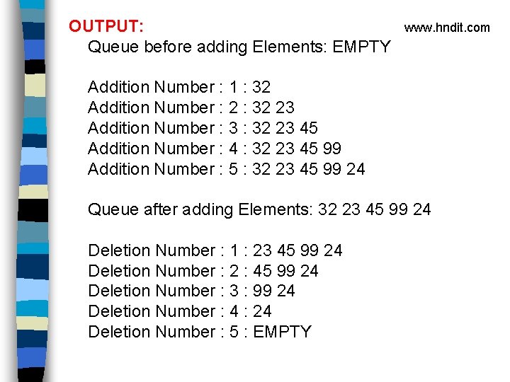 OUTPUT: Queue before adding Elements: EMPTY www. hndit. com Addition Number : 1 :