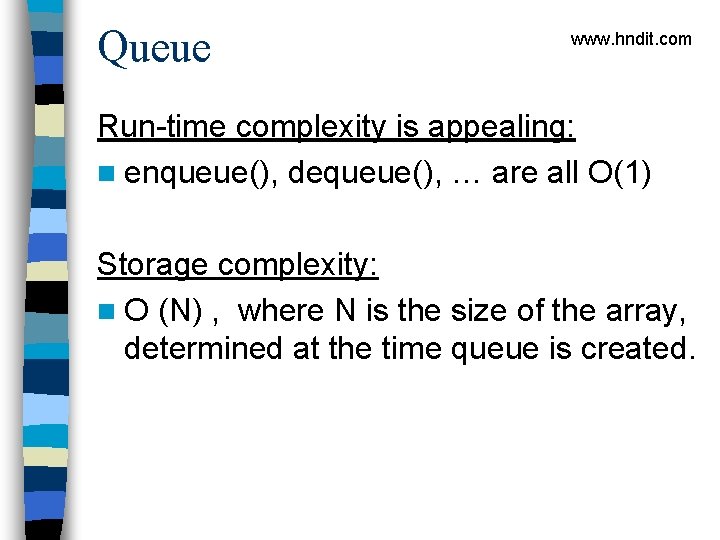 Queue www. hndit. com Run-time complexity is appealing: n enqueue(), dequeue(), … are all