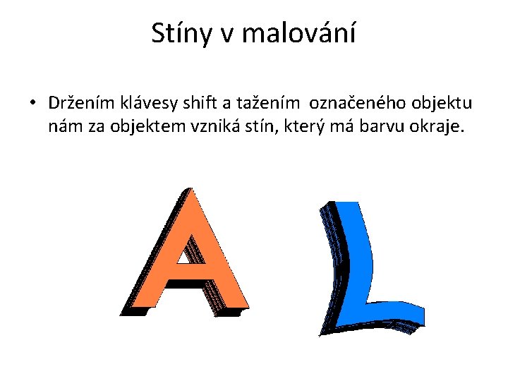 Stíny v malování • Držením klávesy shift a tažením označeného objektu nám za objektem