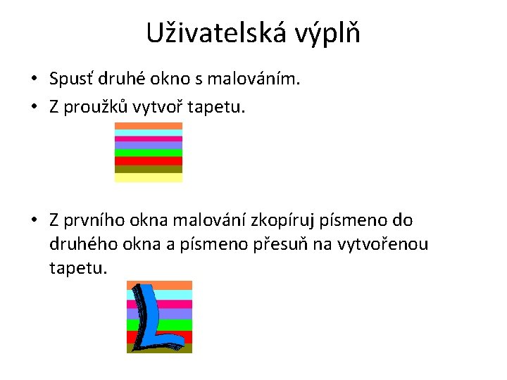 Uživatelská výplň • Spusť druhé okno s malováním. • Z proužků vytvoř tapetu. •