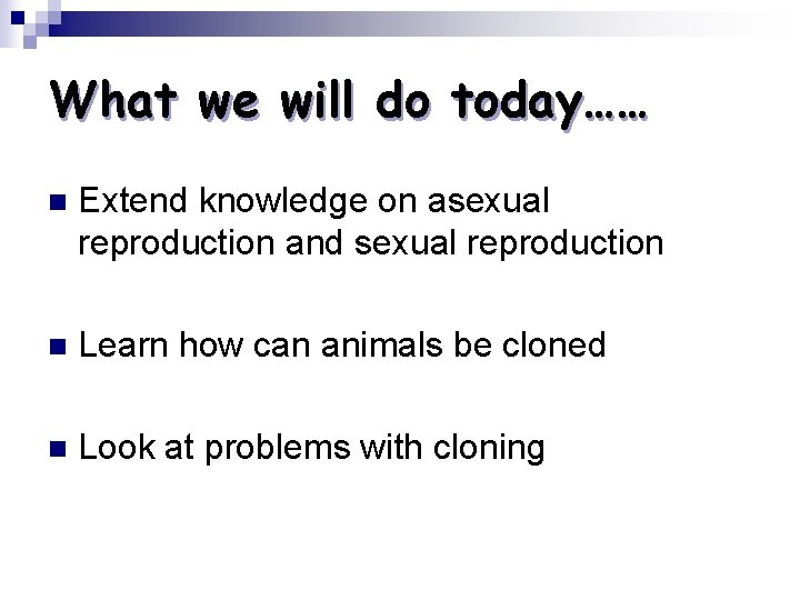 What we will do today…… n Extend knowledge on asexual reproduction and sexual reproduction