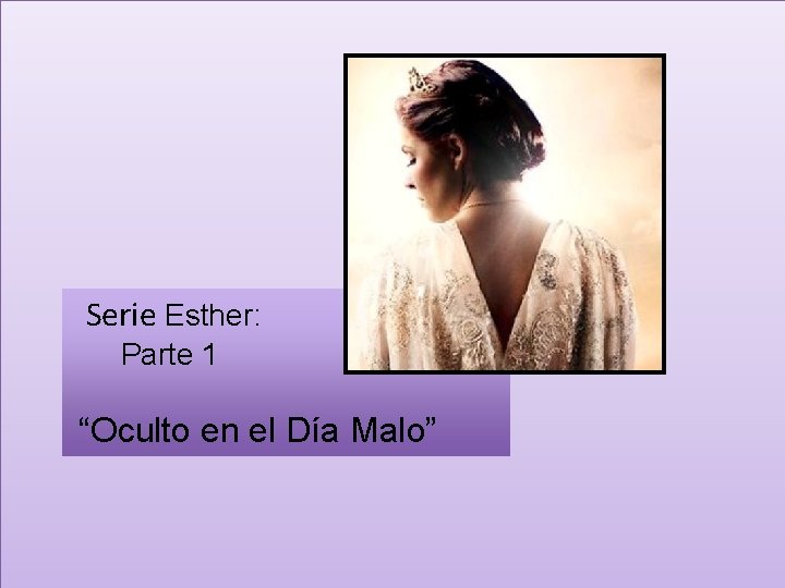 Serie Esther: Parte 1 “Oculto en el Día Malo” 