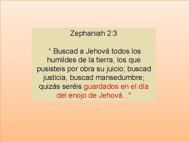 Zephaniah 2: 3 “ Buscad a Jehová todos los humildes de la tierra, los