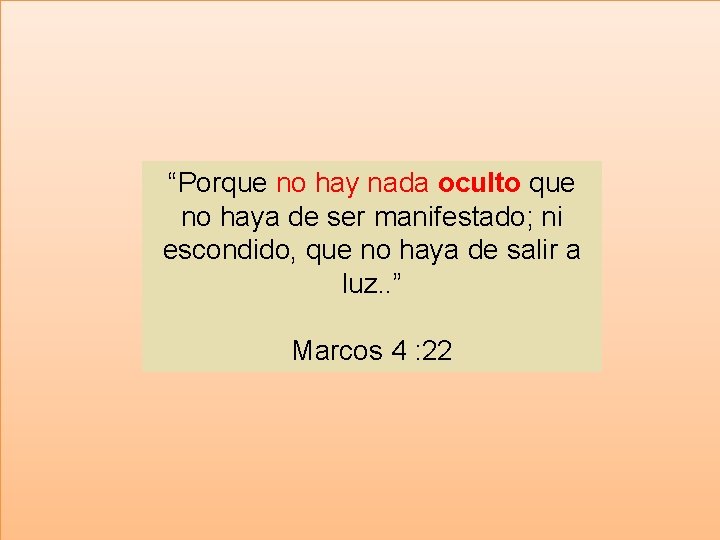 “Porque no hay nada oculto que no haya de ser manifestado; ni escondido, que