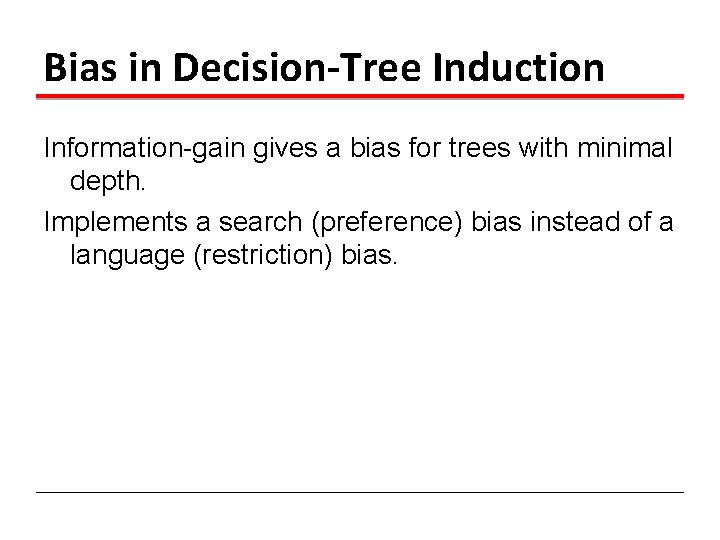 Bias in Decision-Tree Induction Information-gain gives a bias for trees with minimal depth. Implements