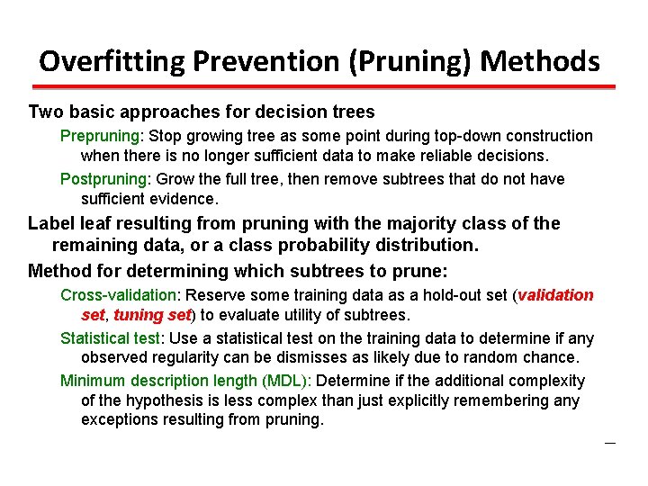 Overfitting Prevention (Pruning) Methods Two basic approaches for decision trees Prepruning: Stop growing tree