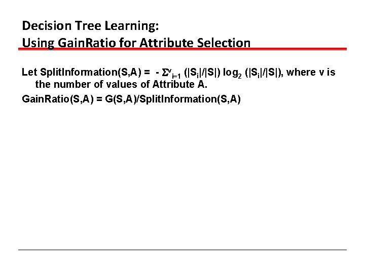 Decision Tree Learning: Using Gain. Ratio for Attribute Selection Let Split. Information(S, A) =