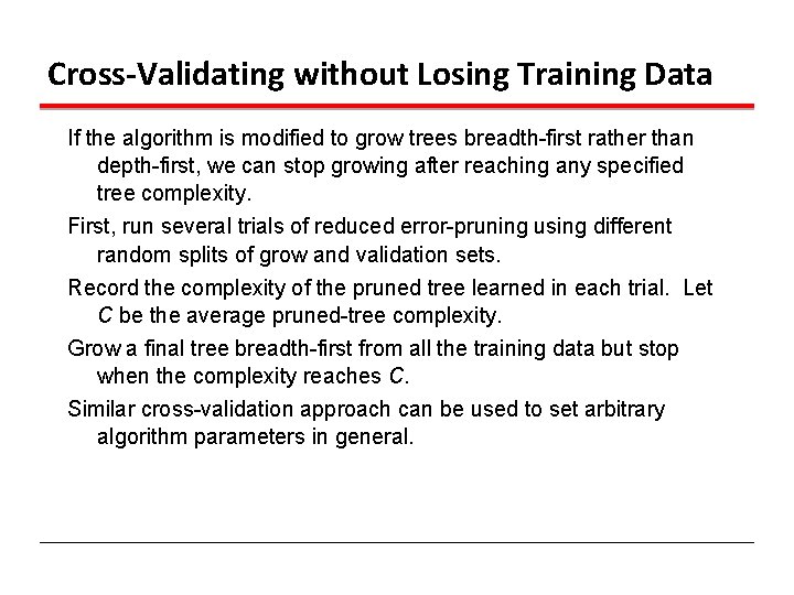 Cross-Validating without Losing Training Data If the algorithm is modified to grow trees breadth-first