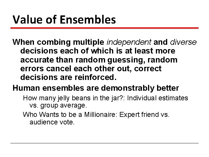 Value of Ensembles When combing multiple independent and diverse decisions each of which is