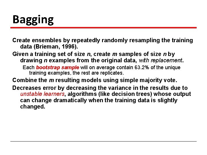 Bagging Create ensembles by repeatedly randomly resampling the training data (Brieman, 1996). Given a