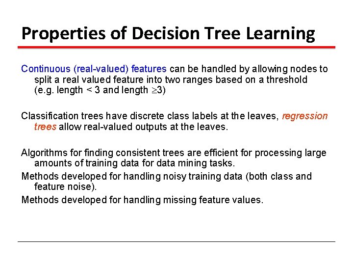 Properties of Decision Tree Learning Continuous (real-valued) features can be handled by allowing nodes