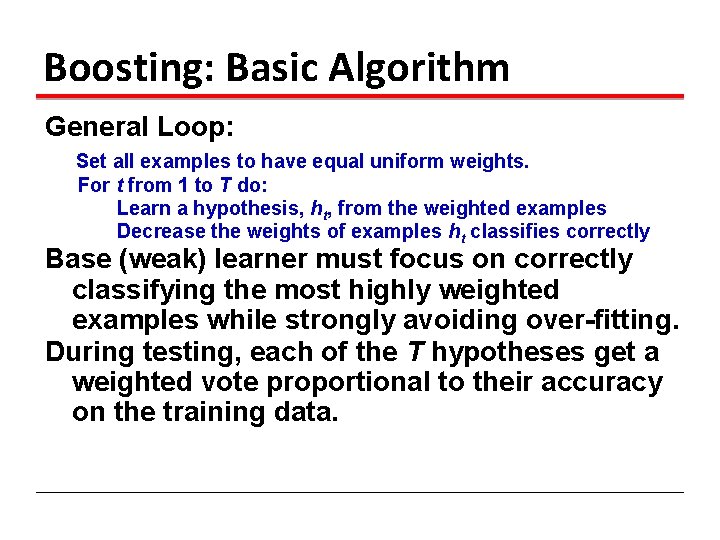 Boosting: Basic Algorithm General Loop: Set all examples to have equal uniform weights. For