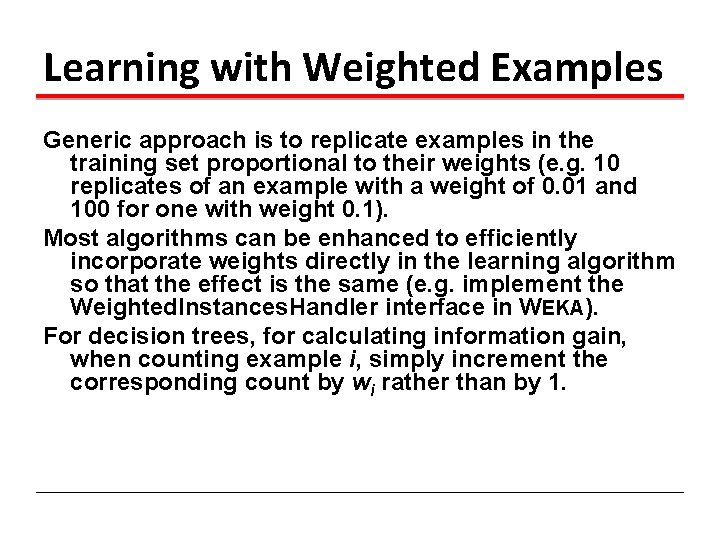 Learning with Weighted Examples Generic approach is to replicate examples in the training set