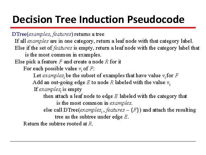 Decision Tree Induction Pseudocode DTree(examples, features) returns a tree If all examples are in