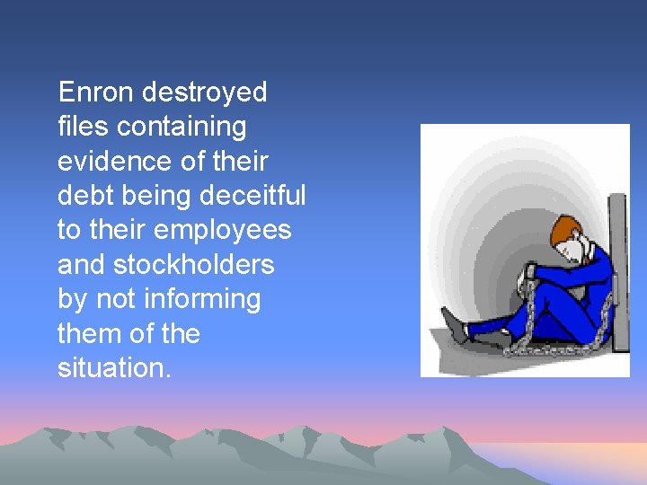 Enron destroyed files containing evidence of their debt being deceitful to their employees and