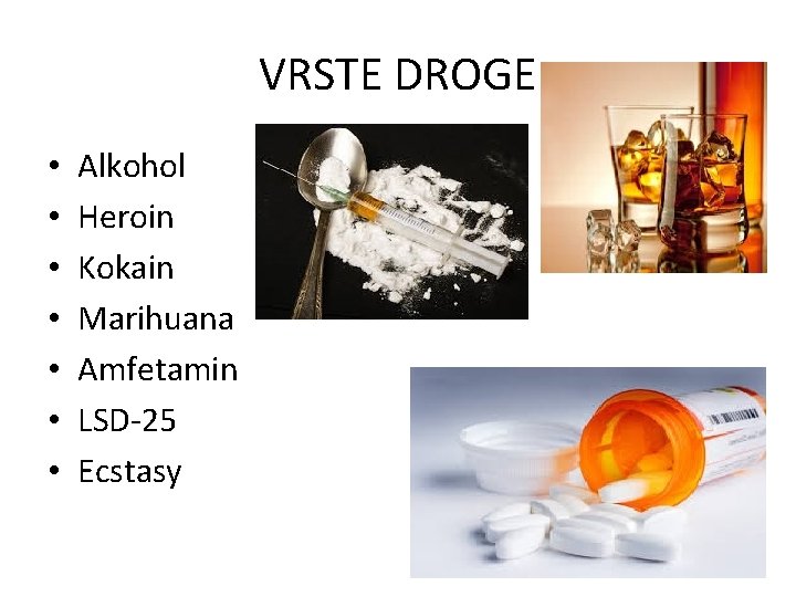 VRSTE DROGE • • Alkohol Heroin Kokain Marihuana Amfetamin LSD-25 Ecstasy 