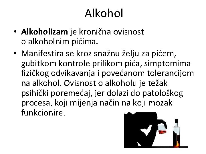 Alkohol • Alkoholizam je kronična ovisnost o alkoholnim pićima. • Manifestira se kroz snažnu