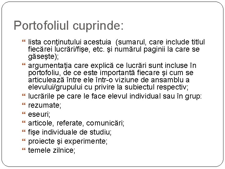 Portofoliul cuprinde: lista conţinutului acestuia (sumarul, care include titlul fiecărei lucrări/fişe, etc. şi numărul