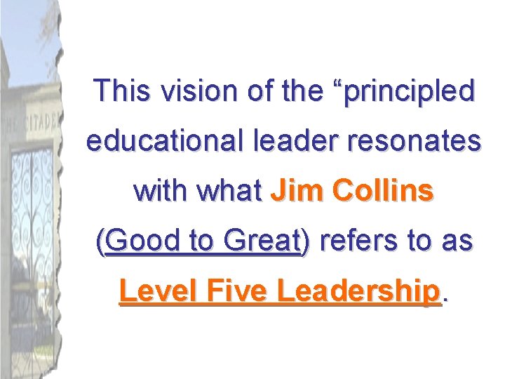 This vision of the “principled educational leader resonates with what Jim Collins (Good to