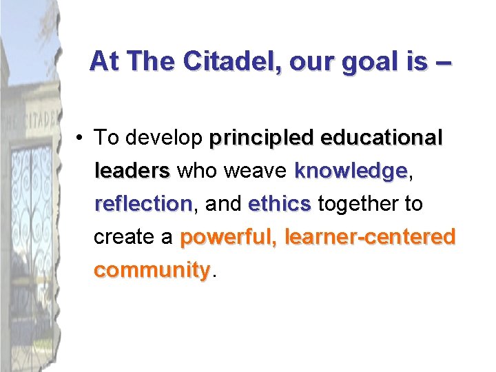 At The Citadel, our goal is – • To develop principled educational leaders who