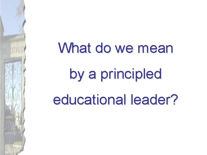 What do we mean by a principled educational leader? 