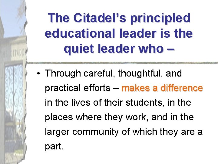 The Citadel’s principled educational leader is the quiet leader who – • Through careful,
