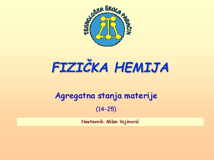 FIZIČKA HEMIJA Agregatna stanja materije (14 -25) Nastavnik: Milan Vojinović 