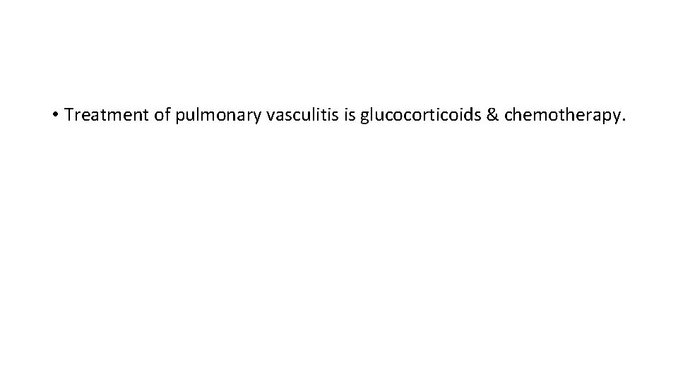  • Treatment of pulmonary vasculitis is glucocorticoids & chemotherapy. 