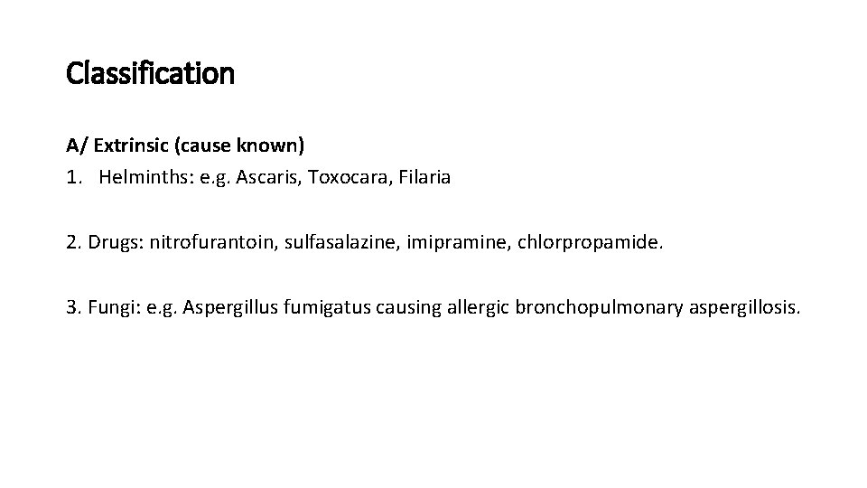 Classification A/ Extrinsic (cause known) 1. Helminths: e. g. Ascaris, Toxocara, Filaria 2. Drugs: